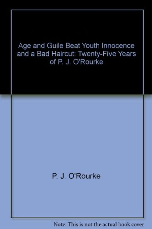 Cover Art for 9780765107183, Age and Guile Beat Youth, Innocence and a Bad Haircut: Twenty-Five Years of P. J. O'Rourke by Unknown