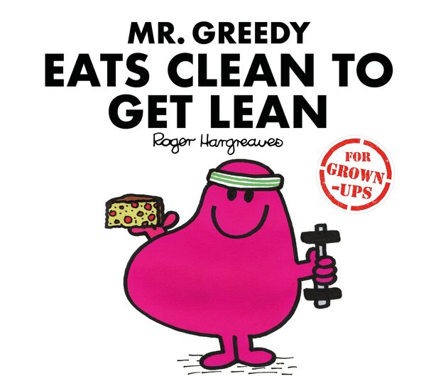 Cover Art for 9781405288705, Mr Greedy Eats Clean to Get LeanMr. Men for Grown-ups by Liz Bankes