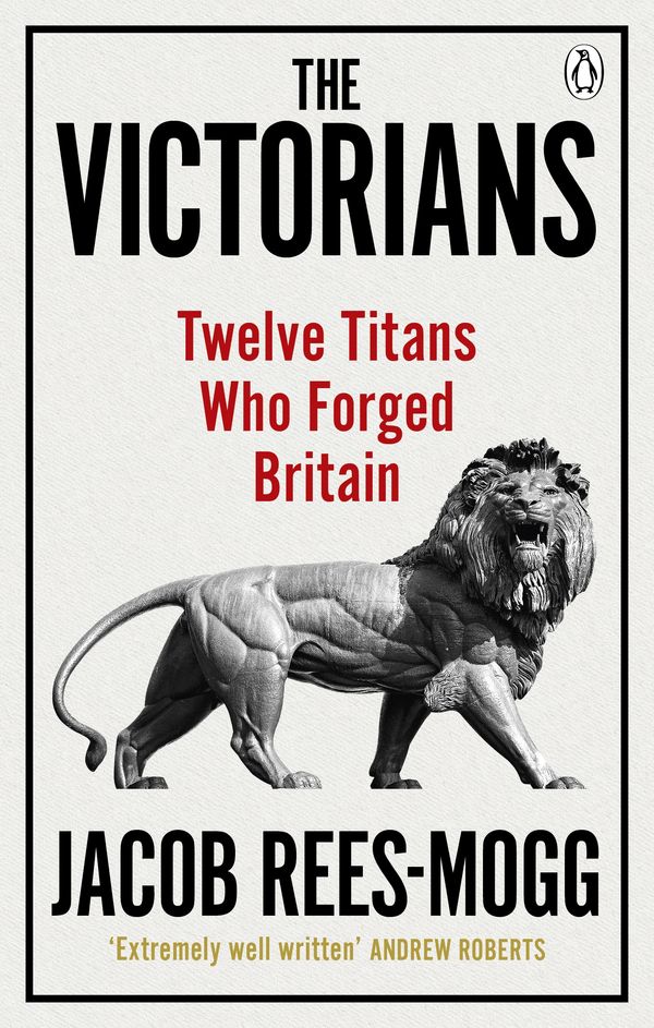 Cover Art for 9780753548547, The Victorians: Twelve Titans who Forged Britain by Jacob Rees-Mogg