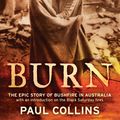 Cover Art for 9781921640186, Burn: The Epic Story of Bushfire in Australia: with an introduction on the Black Saturday fires by Paul Collins
