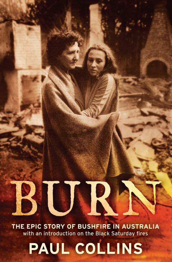 Cover Art for 9781921640186, Burn: The Epic Story of Bushfire in Australia: with an introduction on the Black Saturday fires by Paul Collins