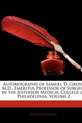 Cover Art for 9781145791435, Autobiography of Samuel D. Gross, M.D., Emeritus Professor of Surgery in the Jefferson Medical College of Philadelphia, Volume 2 by Samuel David Gross