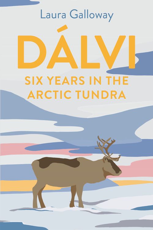 Cover Art for 9781911630678, Dalvi: Six Years in the Arctic Tundra by Laura Galloway