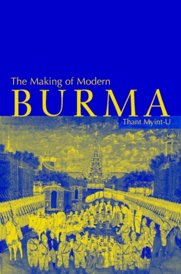 Cover Art for 9780521799140, The Making of Modern Burma by Myint-U
