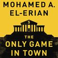 Cover Art for B01D1TYVF6, The Only Game in Town: Central Banks, Instability, and Avoiding the Next Collapse by Mohamed A. El-Erian