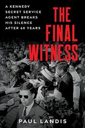 Cover Art for 9781641609449, The Final Witness: A Kennedy Secret Service Agent Breaks His Silence After Sixty Years by Paul Landis