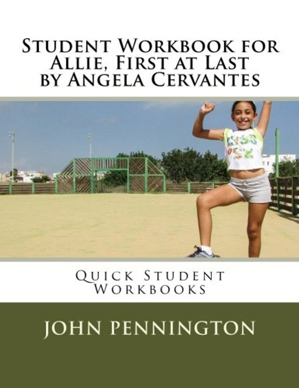 Cover Art for 9781548049584, Student Workbook for Allie, First at Last by Angela Cervantes: Quick Student Workbooks by John Pennington