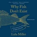 Cover Art for 9781797106076, Why Fish Don't Exist: A Story of Loss, Love, and the Hidden Order of Life by Lulu Miller