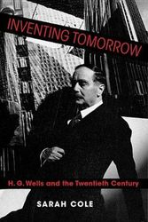 Cover Art for 9780231193122, Inventing Tomorrow: H. G. Wells and the Twentieth Century by Sarah Cole