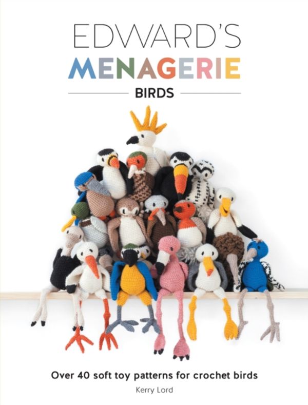 Cover Art for 9781446306024, Edward's Menagerie: Birds: Over 40 soft toy patterns to crochet your own feathered friends by Kerry Lord