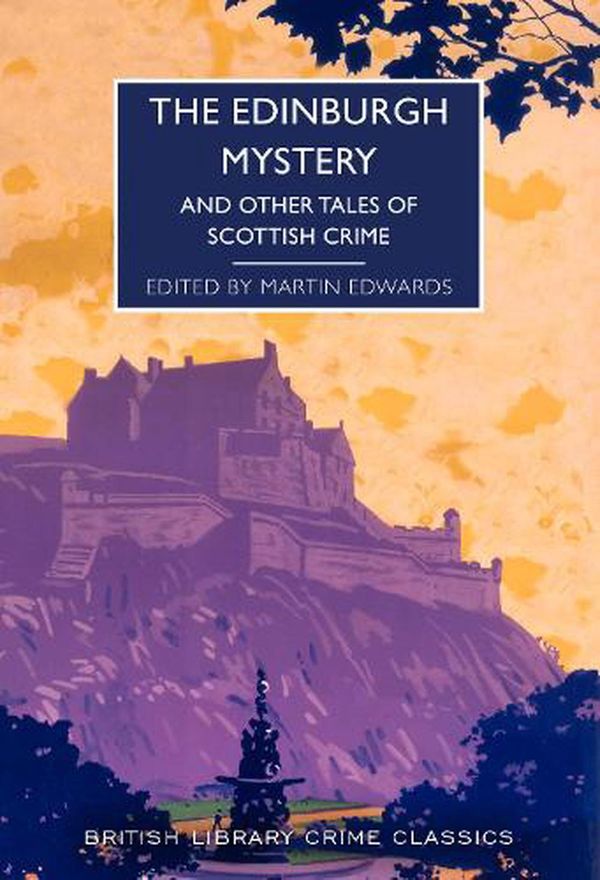 Cover Art for 9780712354851, The Edinburgh Mystery: And Other Tales of Scottish Crime (British Library Crime Classics): 102 by Martin Edwards