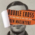 Cover Art for 9780307888754, Double Cross: The True Story of the D-Day Spies by Ben Macintyre