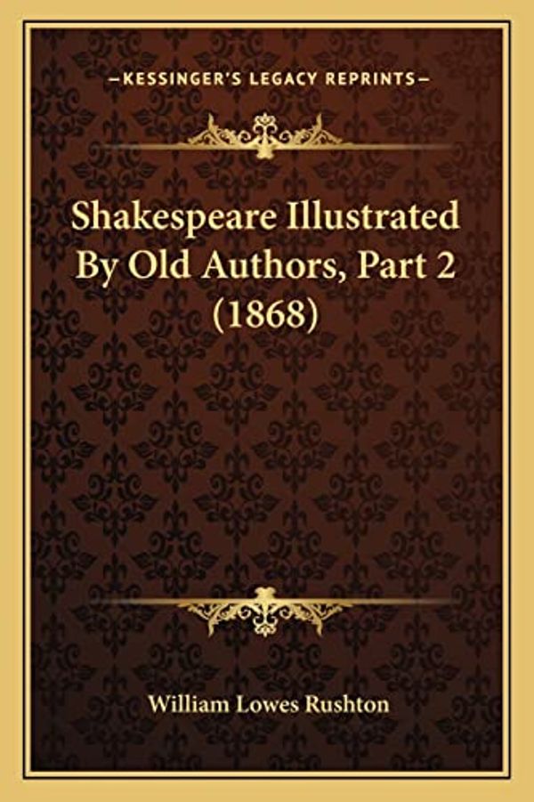 Cover Art for 9781165751143, Shakespeare Illustrated by Old Authors, Part 2 (1868) by William Lowes Rushton (author)