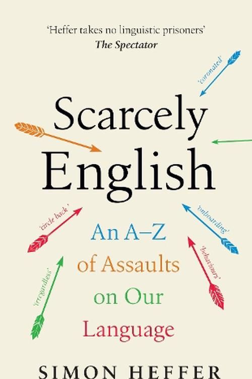 Cover Art for 9781529152791, Scarcely English: An A to Z of Assaults On Our Language by Simon Heffer