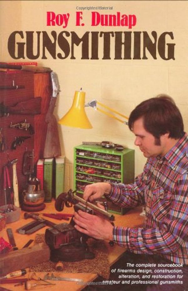 Cover Art for 9780811707701, Gunsmithing: The complete sourcebook of firearms design, construction, alteration, and restoration for amateur and professional gunsmiths by Roy F. Dunlap