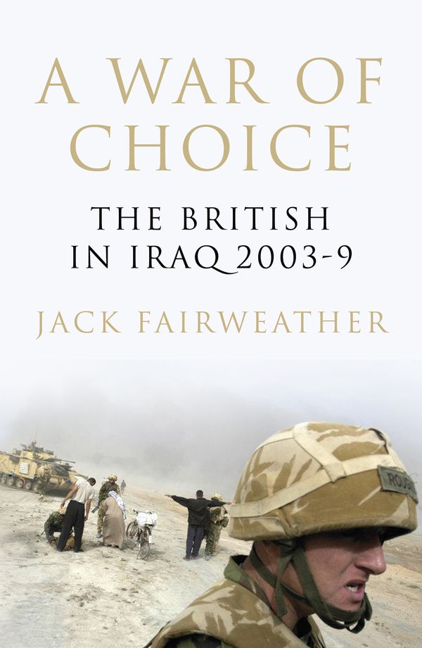 Cover Art for 9780224089586, A War of Choice: The British in Iraq 2003-9 by Jack Fairweather