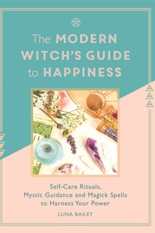Cover Art for 9781789291858, The Modern Witch's Guide to Happiness: Self-care rituals, mystic guidance and magick spells to harness your power by Luna Bailey