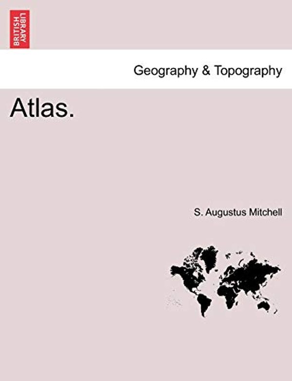 Cover Art for 9781241607753, Atlas. by S. Augustus Mitchell