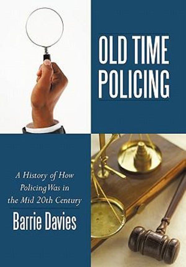 Cover Art for 9781452023885, Old Time Policing: A History Of How Policing Was In The Mid 20Th Century by Barrie Davies