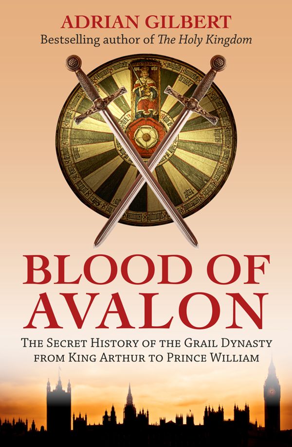Cover Art for 9781780286280, The Blood of Avalon - The Secret History of the Grail Dynasty from King Arthur to Prince William by Adrian Gilbert