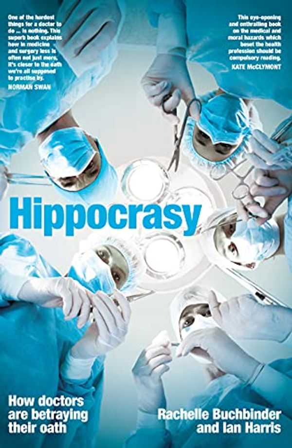 Cover Art for B09GLTYNFN, Hippocrasy: How doctors are betraying their oath by Rachelle Buchbinder, Ian Harris