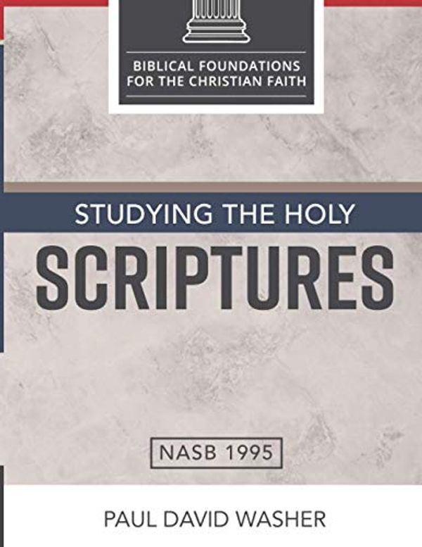 Cover Art for 9798592310904, Studying the Holy Scriptures (Biblical Foundations for the Christian Faith) by Paul David Washer