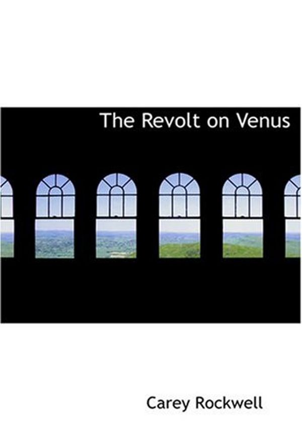 Cover Art for 9780554258157, The Revolt on Venus by Carey Rockwell