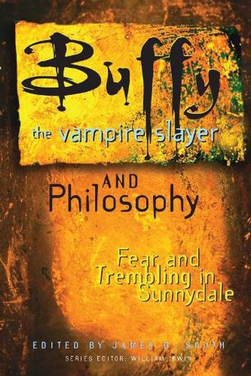 Cover Art for 9780812695311, Buffy the Vampire Slayer and Philosophy Fear and Trembling in Sunnydale Vol 4 by James B. South