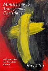 Cover Art for 9798657022537, Ministering to Transgender Christians: A Resource for the Christian Church by Greg Eilers