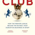 Cover Art for 9781473699519, The Club: How the Premier League Became the Richest, Most Disruptive Business in Sport by Jonathan Clegg