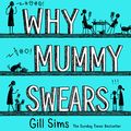 Cover Art for B07CYTPLK8, Why Mummy Swears by Gill Sims