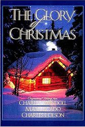 Cover Art for 9780849952739, The Glory of Christmas by Charles R. Swindoll, Max Lucado, Charles W. Colson