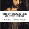 Cover Art for 9781719570688, The Unknown Life of Jesus Christ: The Original Text of Nicolas Notovitch's 1887 Discovery by Nicolas Notovitch
