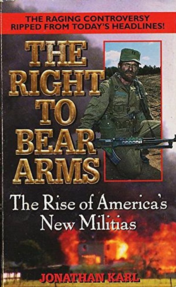 Cover Art for 9780061010156, The Right to Bear Arms: Rise of America's New Militias by Jonathan Karl