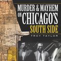 Cover Art for 9781625841131, Murder and Mayhem on Chicago's South Side by Troy Taylor