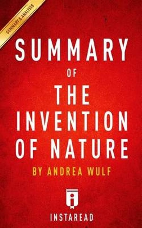 Cover Art for 9781530129515, Summary of The Invention of Nature: by Andrea Wulf | Includes Analysis by Unknown