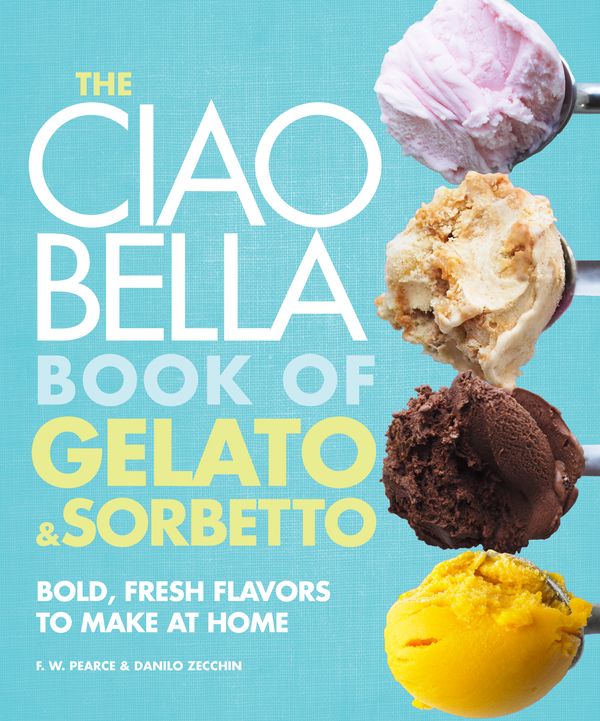 Cover Art for 9780307464989, The Ciao Bella Book Of Gelato And Sorbetto by F. W. Pearce, Danilo Zecchin