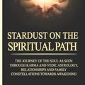 Cover Art for 9781505658910, Stardust on the Spiritual Path: The Journey of the soul as seen through Karma andVedic Astrology and Family Constellations towards awakening by Ms Yildiz Sethi