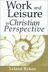 Cover Art for 9781579109592, Work & Leisure in Christian Perspective by Leland Ryken