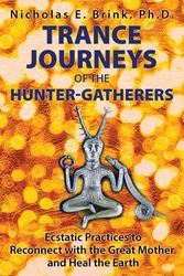 Cover Art for 9781591432371, Trance Journeys of the Hunter-GatherersEcstatic Practices to Reconnect with the Great ... by Nicholas E. Brink