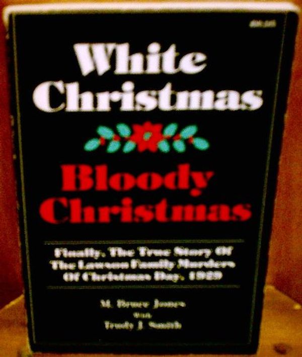 Cover Art for 9780962810800, White Christmas-Bloody Christmas: Finally the True Story of the Lawson Family Murders of Christmas Day by M. Bruce Jones, Trudy J. Smith