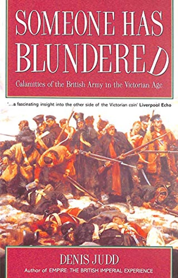 Cover Art for 9781900624381, Someone Has Blundered: Calamities of the British Army in the Victorian Age by Denis Judd