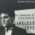 Cover Art for 8601404497162, Careless Love: The Unmaking of Elvis Presley by Peter Guralnick