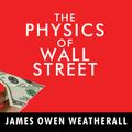 Cover Art for 9781452682273, The Physics of Wall Street by James Owen Weatherall