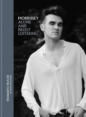 Cover Art for 9781788400237, Morrissey: Alone and Palely Loitering by Kevin Cummins