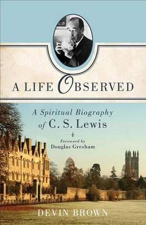 Cover Art for 9781587433351, A Life Observed: A Spiritual Biography of C. S. Lewis by Devin Brown