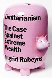Cover Art for 9781662601842, Limitarianism: The Case Against Extreme Wealth by Ingrid Robeyns