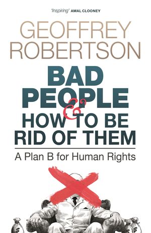Cover Art for 9781761042423, Bad People - and How to Be Rid of Them: A Plan B for Human Rights by Geoffrey Robertson