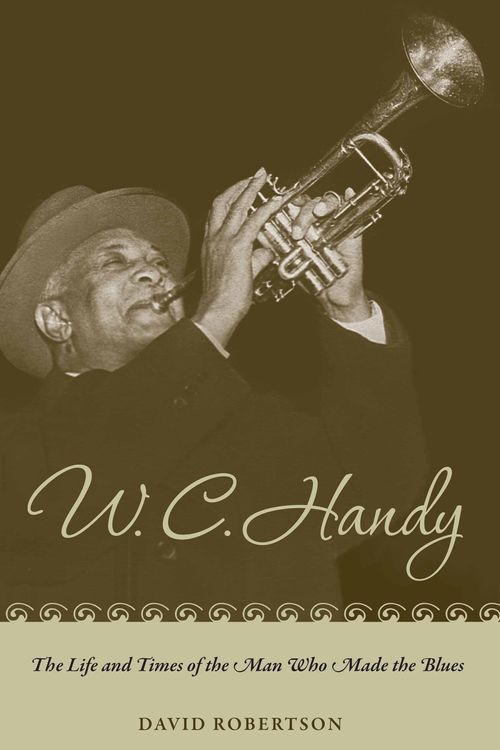 Cover Art for 9780817386047, W C Handy: The Life and Times of the Man Who Made the Blues by David Robertson