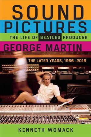 Cover Art for 9781641602266, Sound Pictures: The Life of Beatles Producer George Martin, the Later Years, 1966-2016 by Kenneth Womack